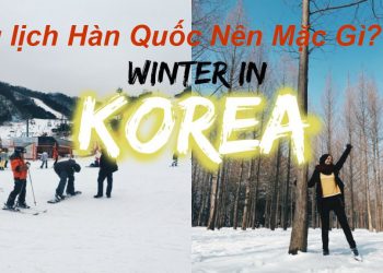 Đi Du Lịch Hàn Quốc Nên Mặc Gì ? Cần Chuẩn Bị Những Gì ?