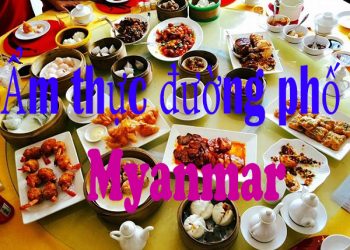 5 Món Ăn Đường Phố Ở Myanmar – Các Địa Chỉ Ẩm Thực Ngon Nhất
