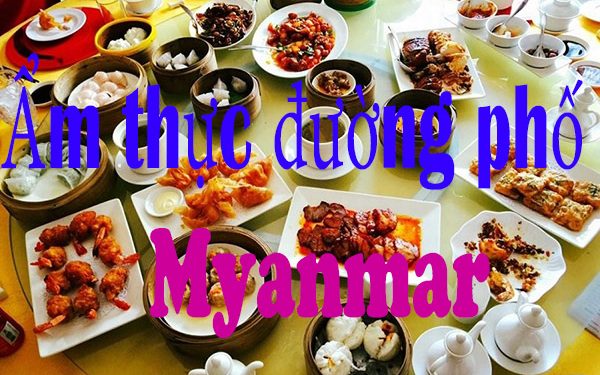 5 Món Ăn Đường Phố Ở Myanmar – Các Địa Chỉ Ẩm Thực Ngon Nhất
