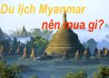 Đi Du Lịch Myanmar Mua Gì Làm Quà ? Top 6 Đặc Sản Nổi Tiếng Nhất