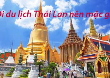 Đi Du Lịch Thái Lan Nên Mặc Gì ? Cần Chuẩn Bị Những Gì ?