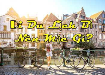 Đi Du Lịch Bỉ Nên Mặc Gì ? Cần Chuẩn Bị Những Gì ?