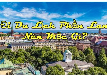 Nên Mặc Gì Du Lịch Phần Lan ? Cần Chuẩn Bị Những Gì ?