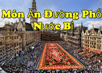 Món Ăn Đường Phố Ở Bỉ – Các Địa Chỉ Ẩm Thực Ngon Nhất 2025
