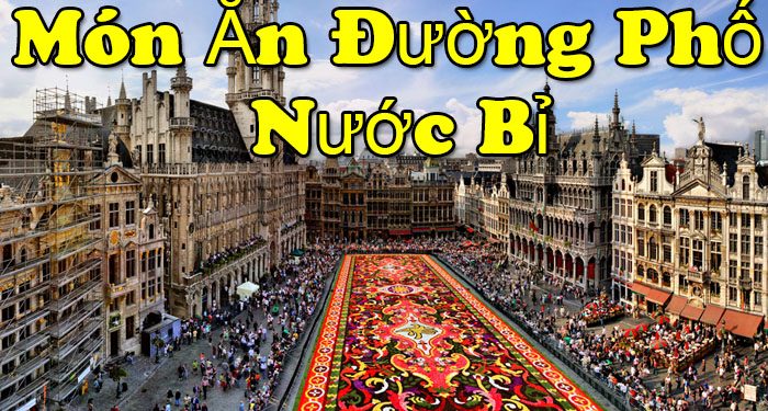 Món Ăn Đường Phố Ở Bỉ – Các Địa Chỉ Ẩm Thực Ngon Nhất 2025